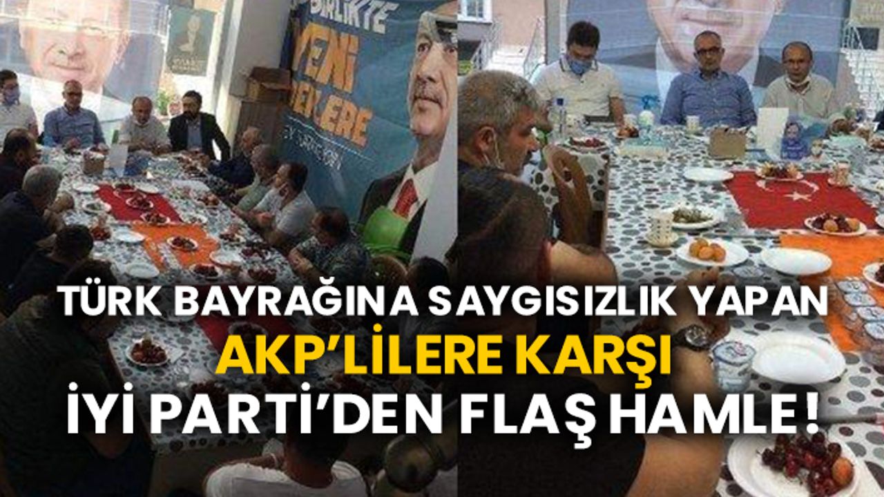 Türk bayrağına saygısızlık yapan AKP’lilere karşı İYİ Parti’den flaş hamle!