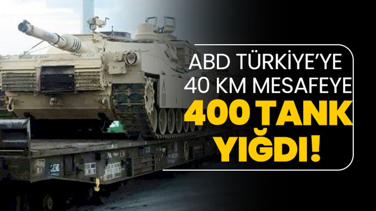 ABD Türkiye’ye 40 km mesafeye 400 tank yığdı!