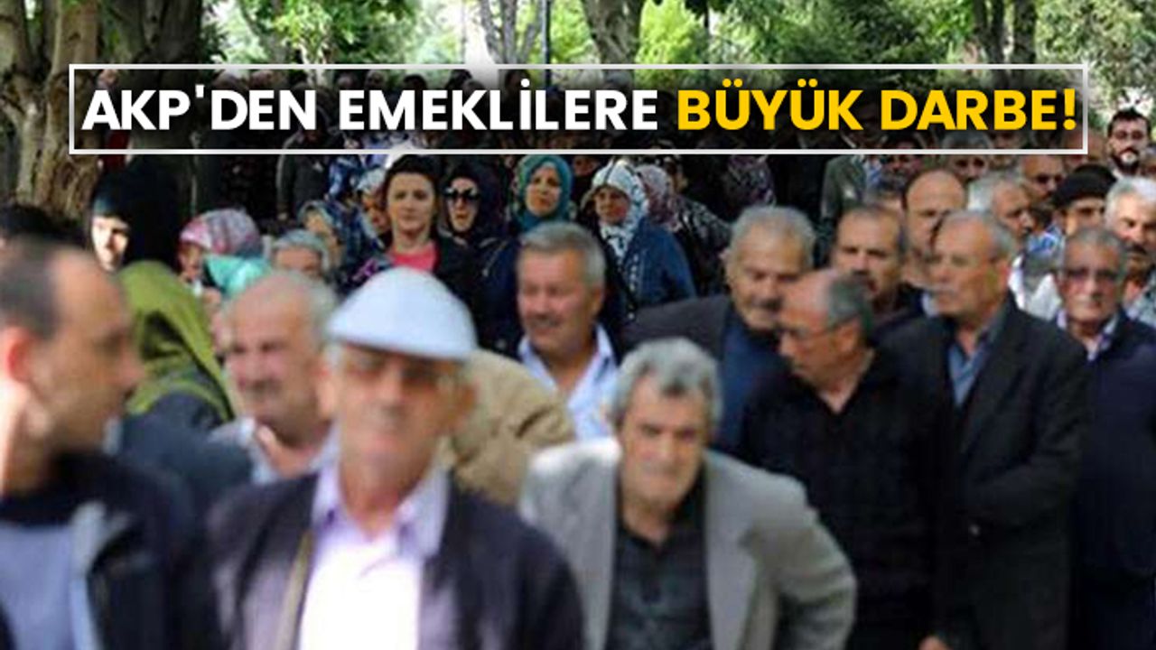 AKP'den emeklilere büyük darbe!