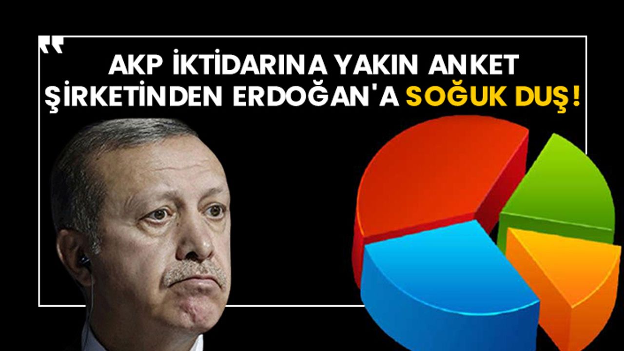 AKP iktidarına yakın anket şirketinden Erdoğan'a soğuk duş!