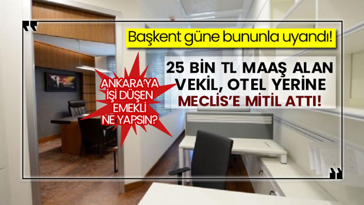 Başkent güne bununla uyandı! 25 bin tl maaş alan vekil, otel yerine Meclis’e  mitil  attı! Ankara’ya işi düşen emekli ne yapsın?