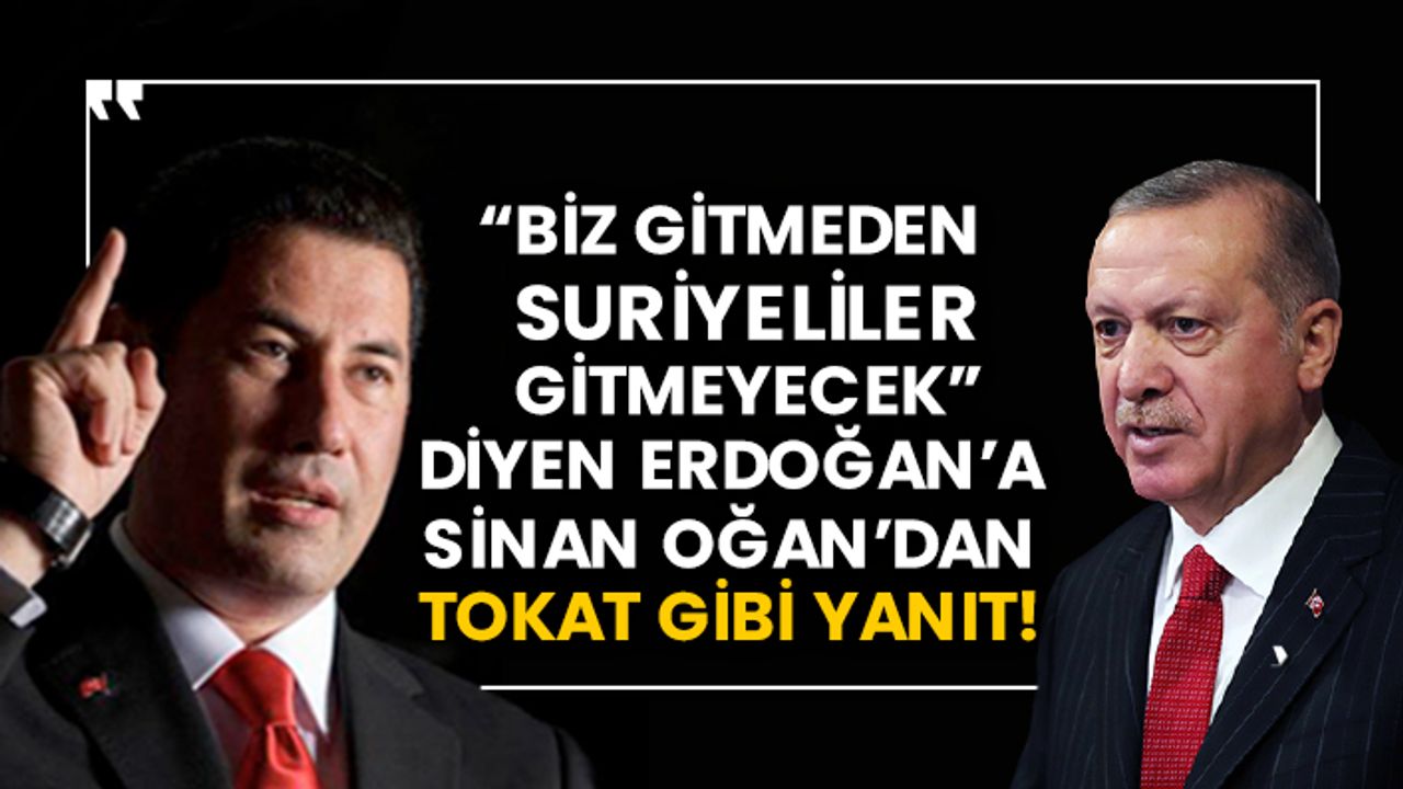 “Biz gitmeden Suriyeliler gitmeyecek” diyen Erdoğan’a Sinan Oğan’dan tokat gibi yanıt!