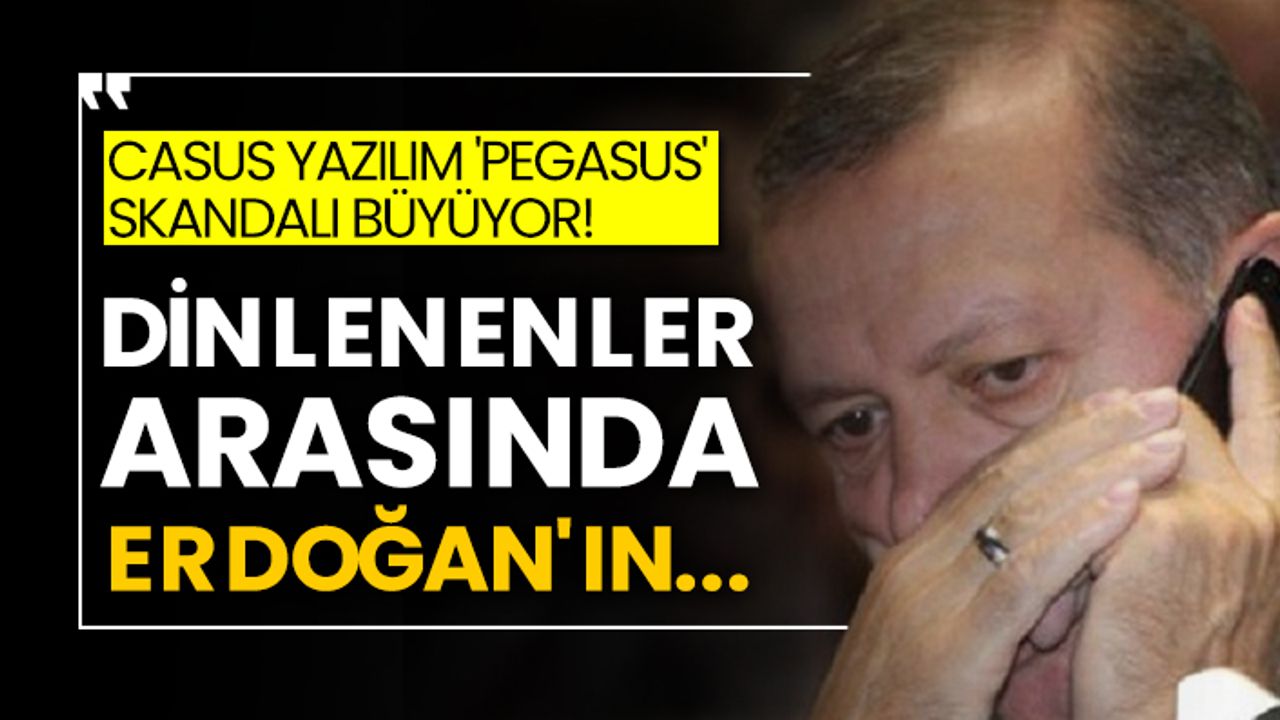 Casus yazılım 'Pegasus' skandalı büyüyor! Dinlenenler arasında Erdoğan'ın...
