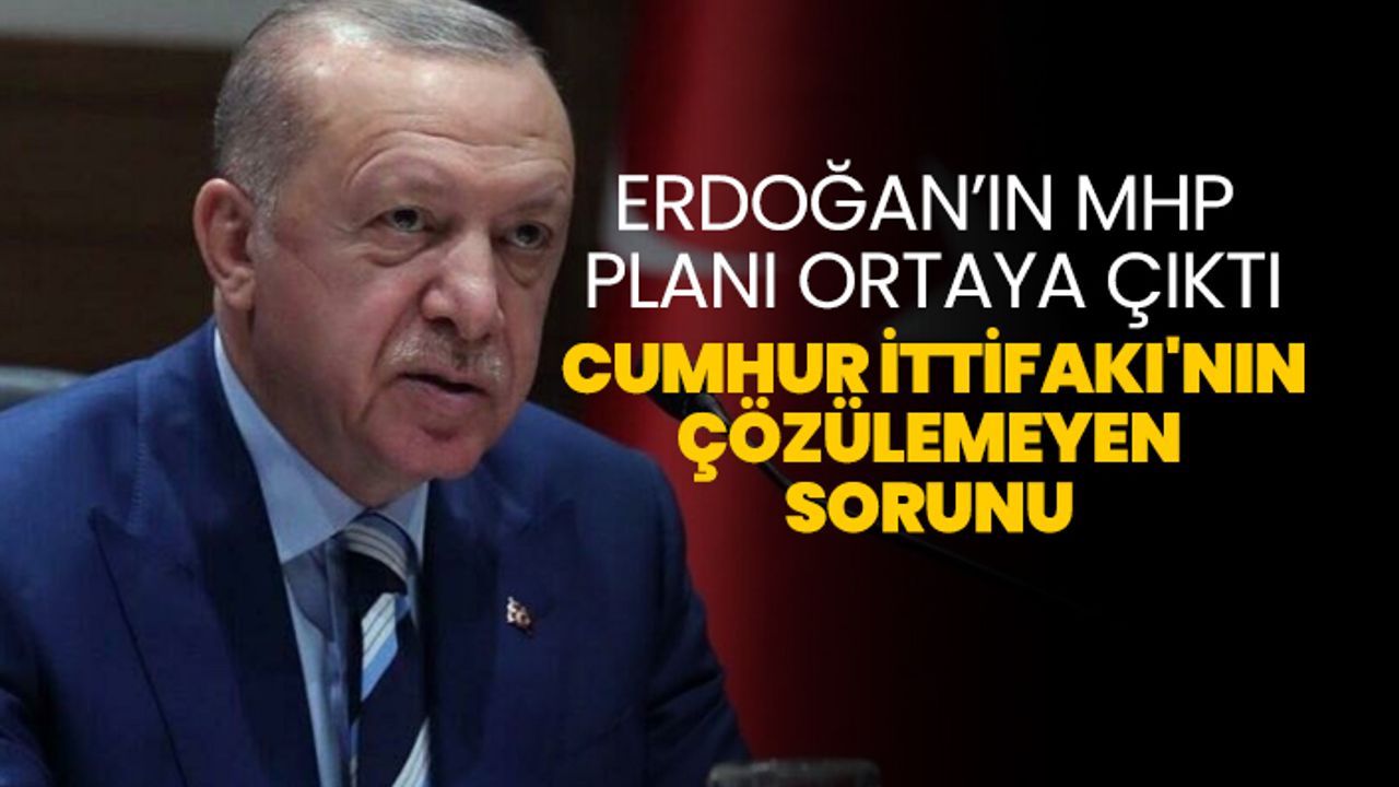 Erdoğan’ın MHP planı ortaya çıktı. Cumhur İttifakı'nın çözülemeyen sorunu