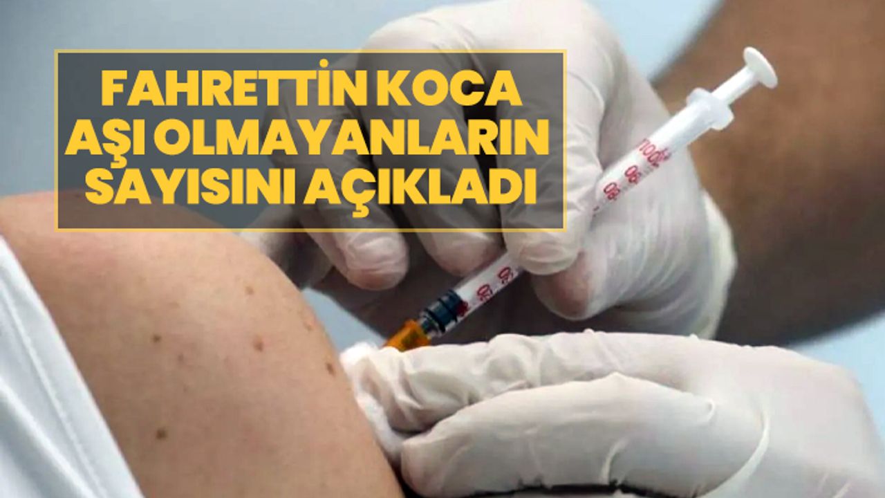 Fahrettin Koca aşı olmayanların  sayısını açıkladı