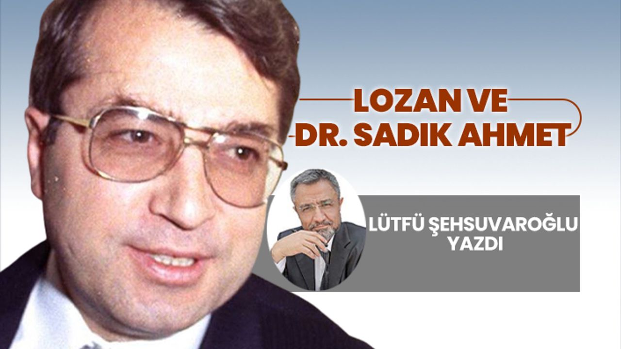 'Lozan ve  Dr. Sadık Ahmet' Lütfü Şehsuvaroğlu yazdı