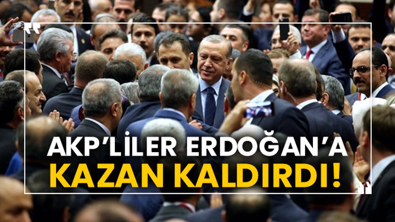 AKP’liler Erdoğan’a kazan kaldırdı!
