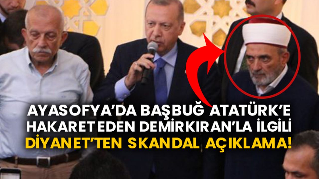 Ayasofya’da Başbuğ Atatürk’e hakaret eden Mustafa Demirkıran’la ilgili Diyanet’ten skandal açıklama!