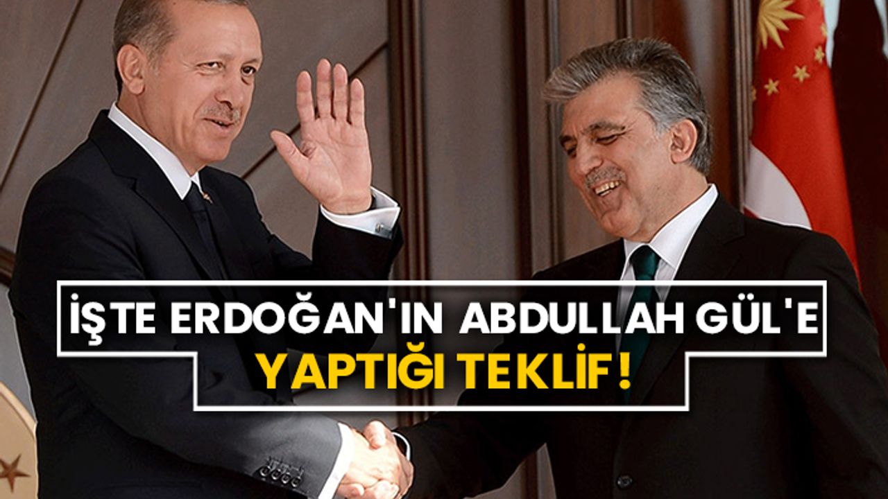 İşte Erdoğan'ın Abdullah Gül'e yaptığı teklif!