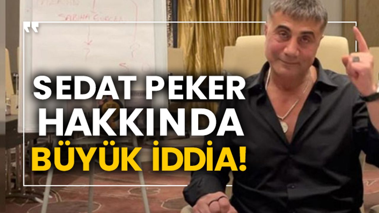 Sedat Peker hakkında büyük iddia!