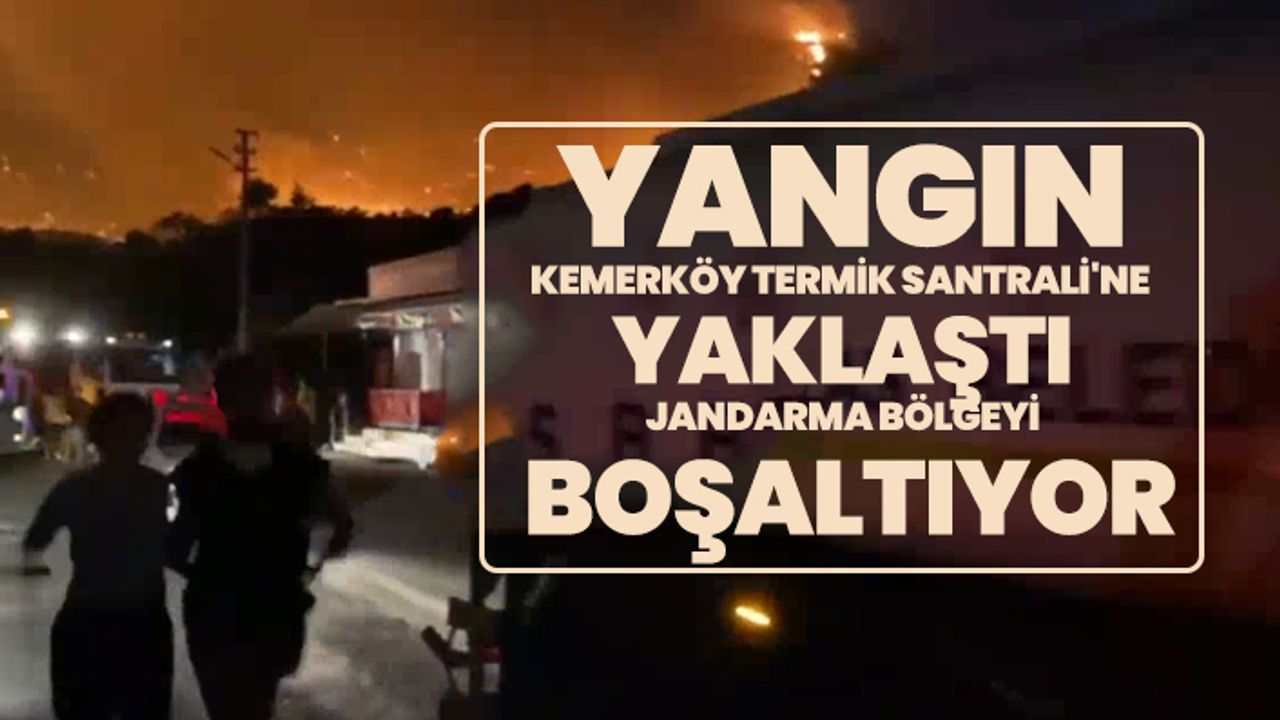Yangın Kemerköy Termik Santrali'ne yaklaştı Jandarma bölgeyi boşaltıyor