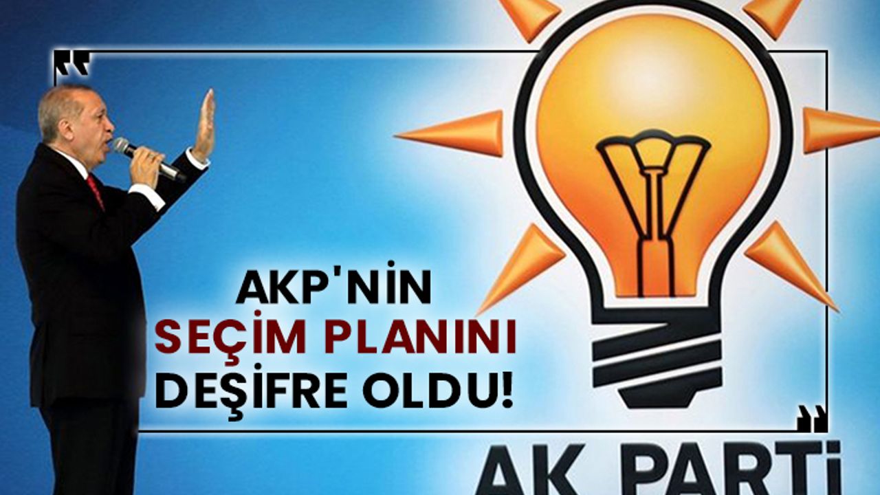 AKP'nin seçim planını deşifre oldu!