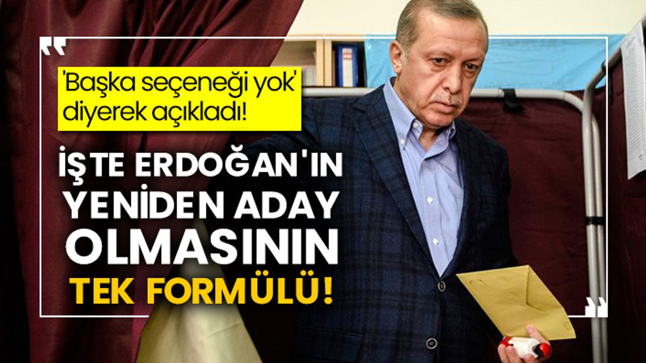 'Başka seçeneği yok' diyerek açıkladı! İşte Erdoğan'ın yeniden aday olmasının tek formülü!
