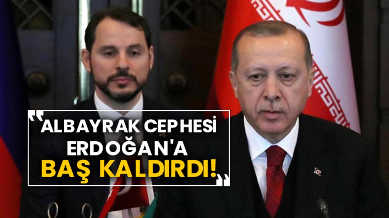 Berat Albayrak cephesi Erdoğan'a başkaldırdı!