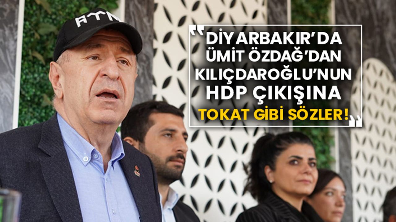 Diyarbakır’da Zafer Partisi Lideri Ümit Özdağ’dan Kılıçdaroğlu’nun Hdp çıkışına tokat gibi sözler!