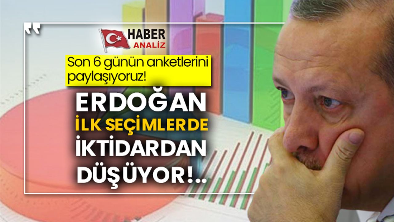 Son 6 günün anketlerini paylaşıyoruz! Erdoğan ilk seçimlerde iktidardan düşüyor!..