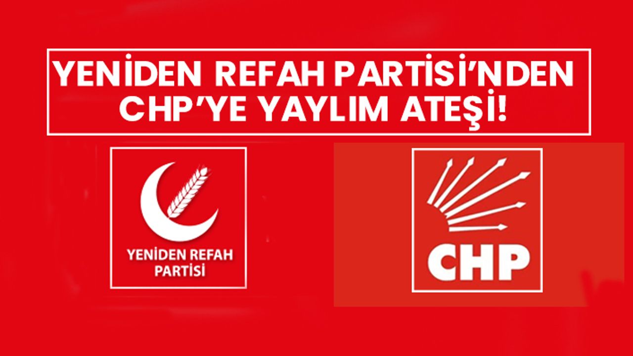 Yeniden Refah Partisi’nden CHP’ye yaylım ateşi!