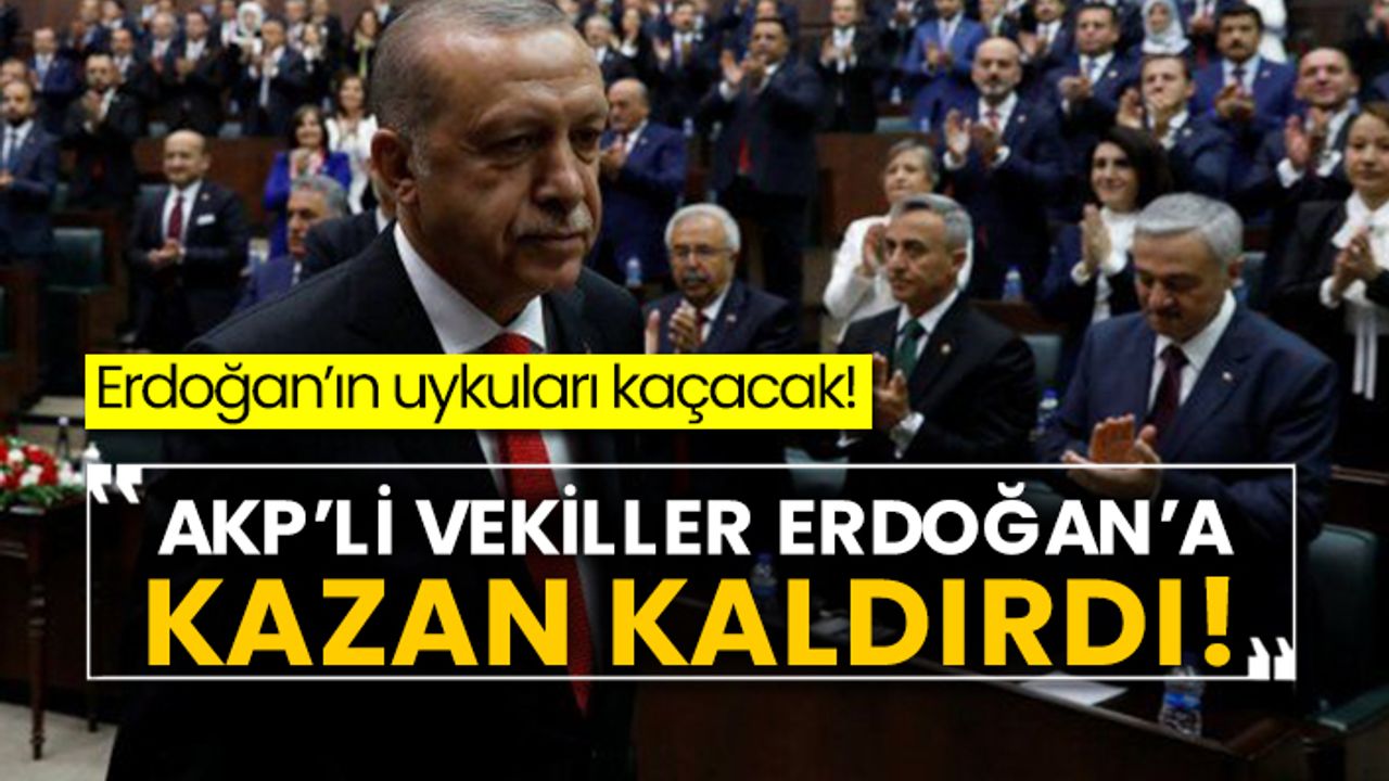 Erdoğan’ın uykuları kaçacak! AKP’li vekiller Erdoğan’a kazan kaldırdı!