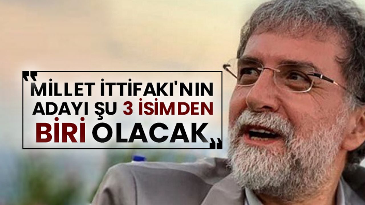 Ahmet Hakan: “Millet İttifakı'nın adayı şu 3 isimden biri olacak”