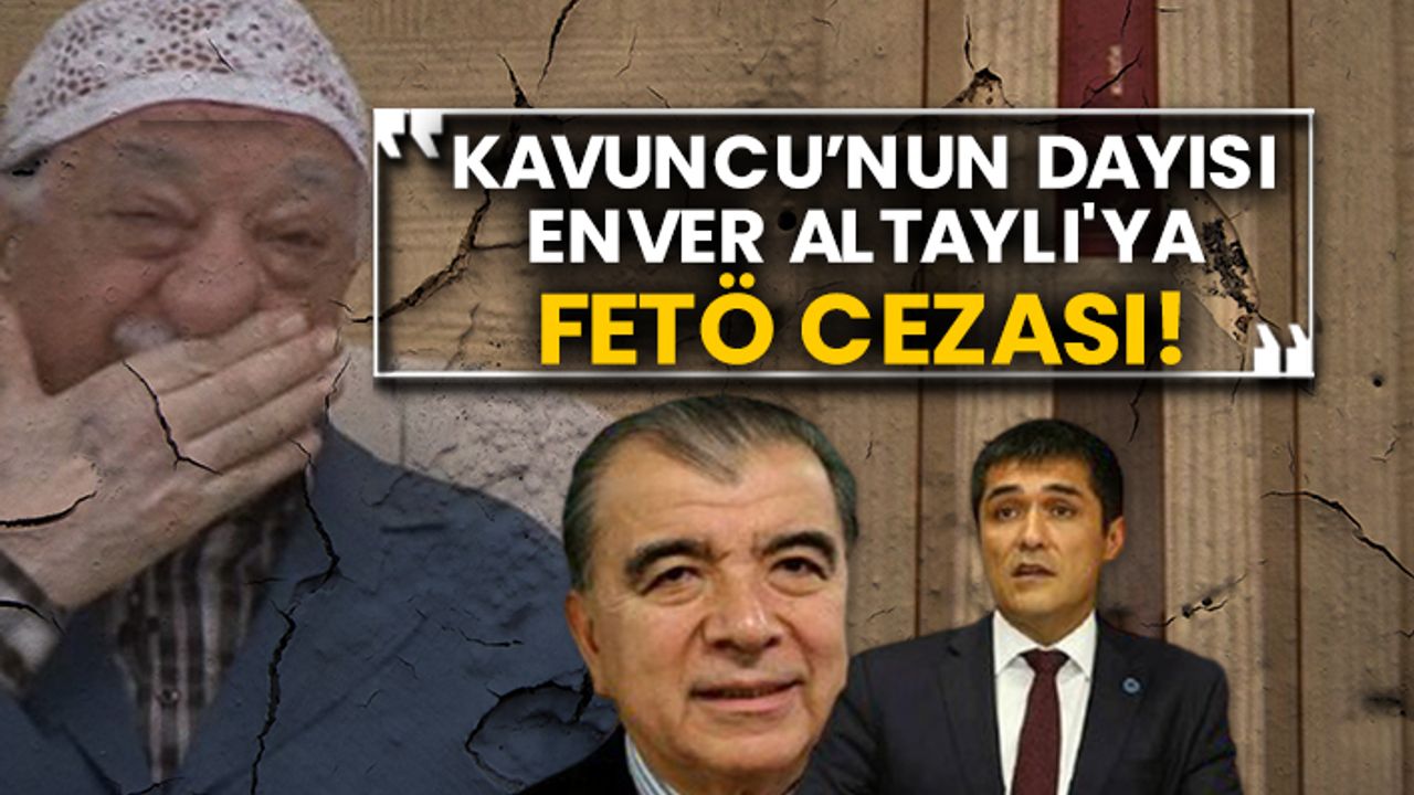 Buğra Kavuncu’nun dayısı Enver Altaylı'ya FETÖ cezası!