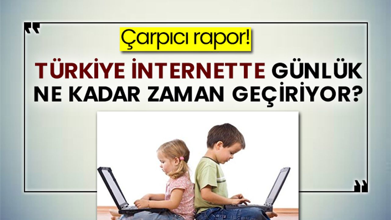 Çarpıcı rapor! Türkiye internette günlük ne kadar zaman geçiriyor?