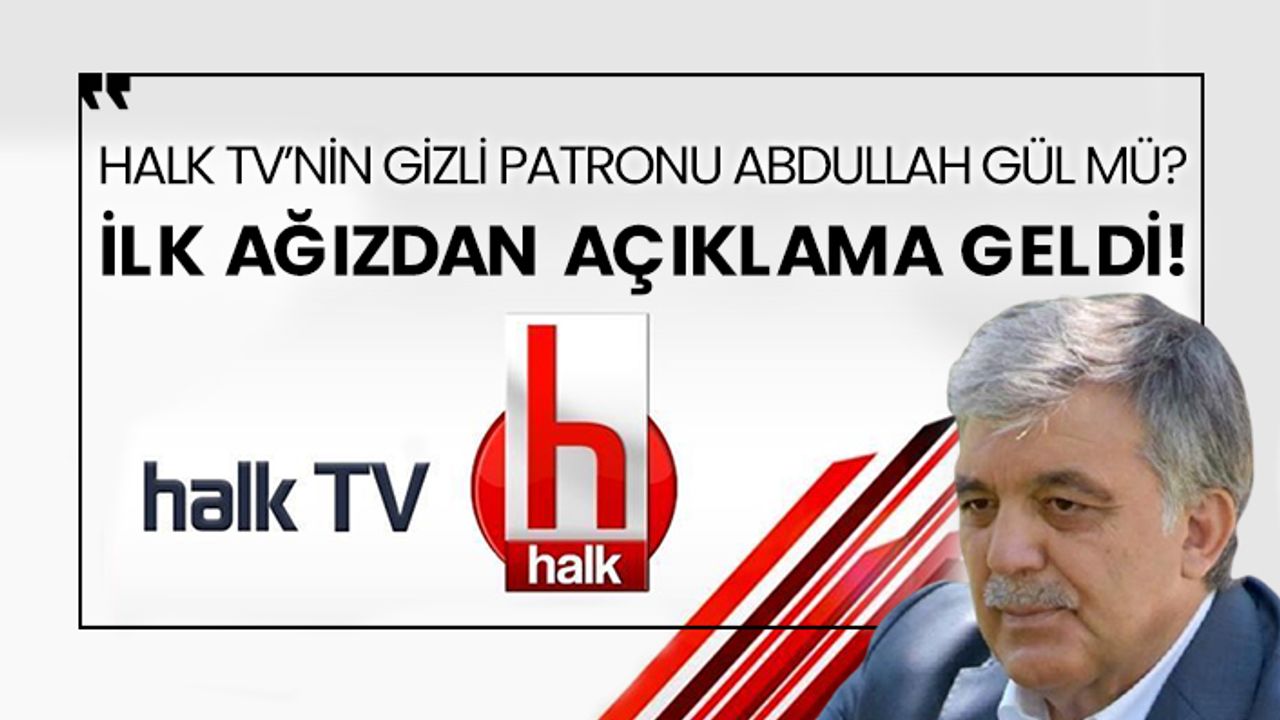 Halk TV’nin gizli patronu Abdullah Gül mü? İlk ağızdan açıklama geldi!