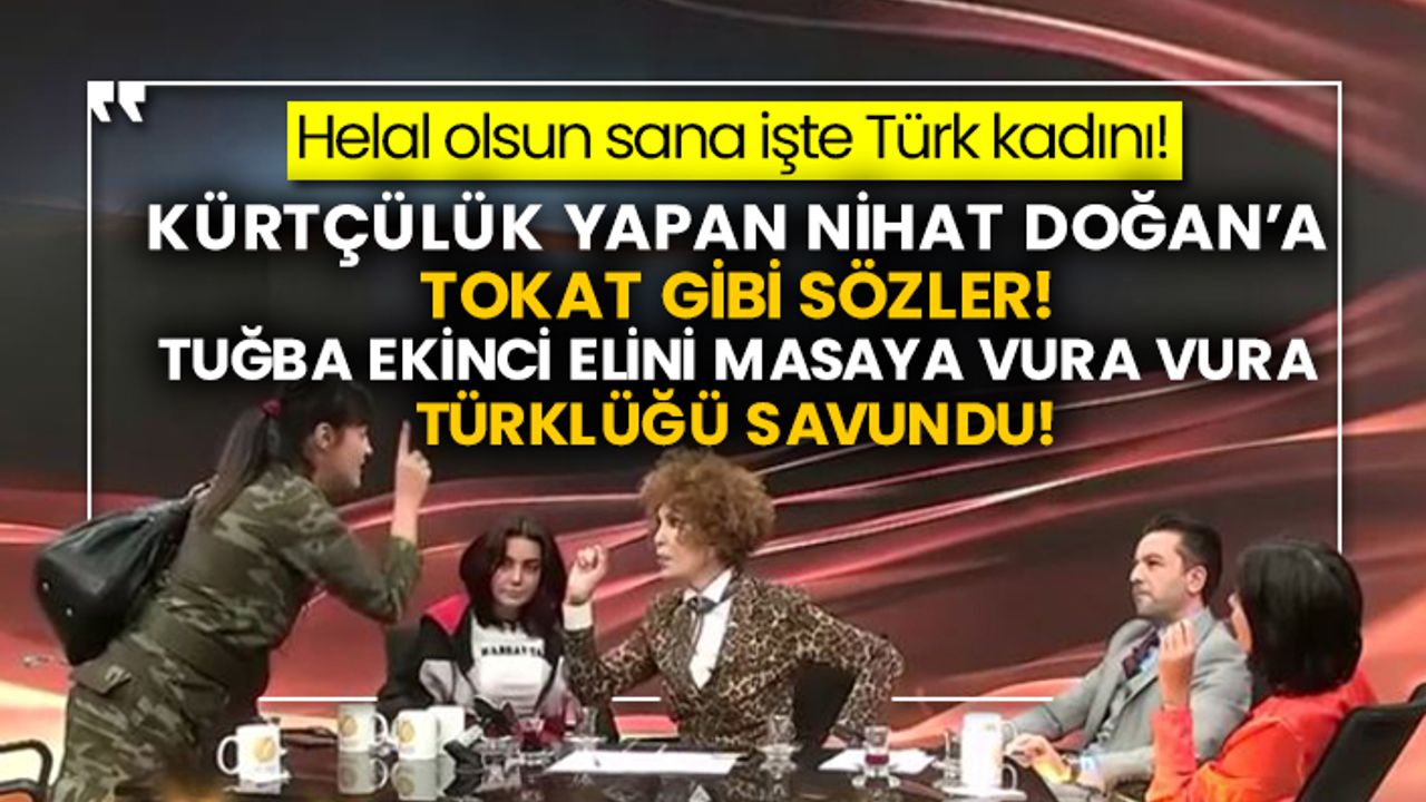 Helal olsun sana işte Türk kadını! Kürtçülük yapan Nihat Doğan’a tokat gibi sözler! Tuğba Ekinci elini masaya vura vura Türklüğü savundu!
