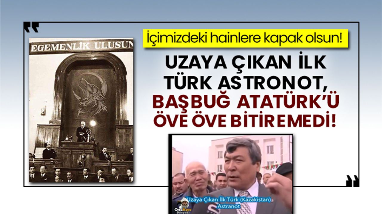 İçimizdeki hainlere kapak olsun! Uzaya çıkan ilk Türk Astronot, Başbuğ Atatürk’ü öve öve bitiremedi!