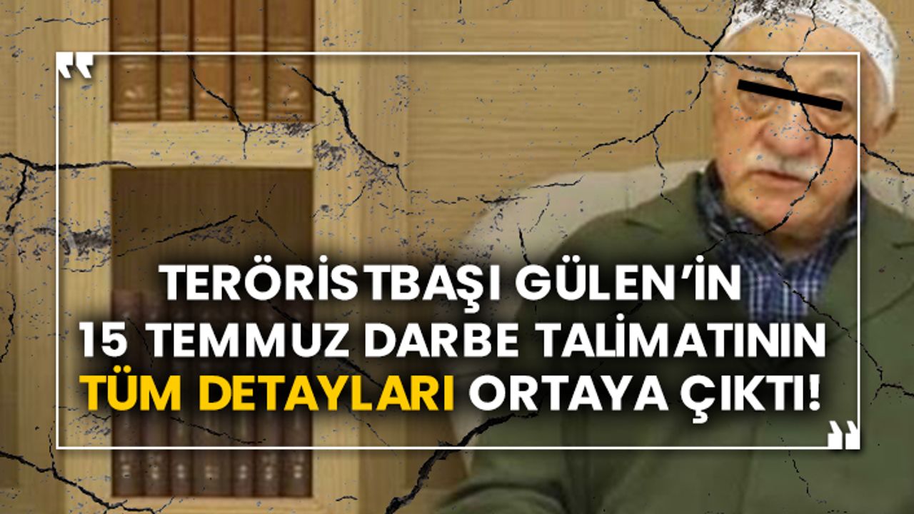 Teröristbaşı Gülen’in 15 Temmuz darbe talimatının tüm detayları ortaya çıktı!
