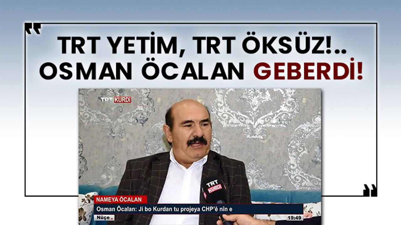 TRT yetim, TRT öksüz!.. Osman Öcalan öldü!