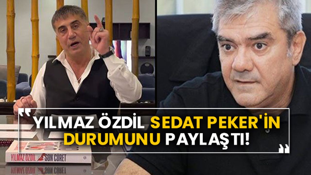 Yılmaz Özdil Sedat Peker'in durumunu paylaştı!