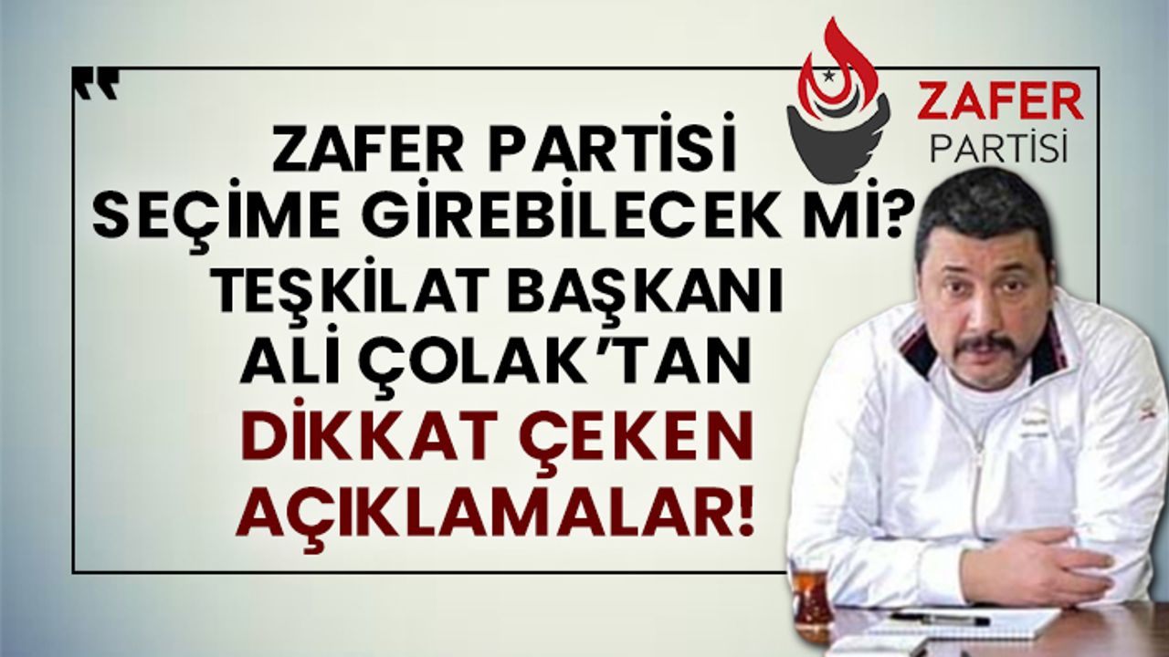 Zafer Partisi seçime girebilecek mi?  Teşkilat Başkanı Ali Çolak’tan dikkat çeken açıklamalar!