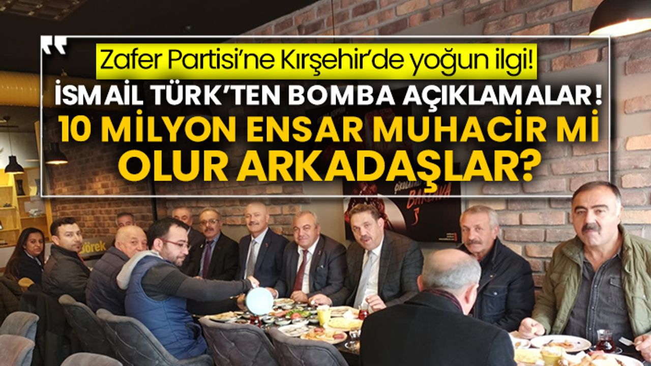 Zafer Partisi’ne Kırşehir’de yoğun ilgi! İsmail Türk’ten bomba açıklamalar! 10 milyon Ensar Muhacir mi olur arkadaşlar?