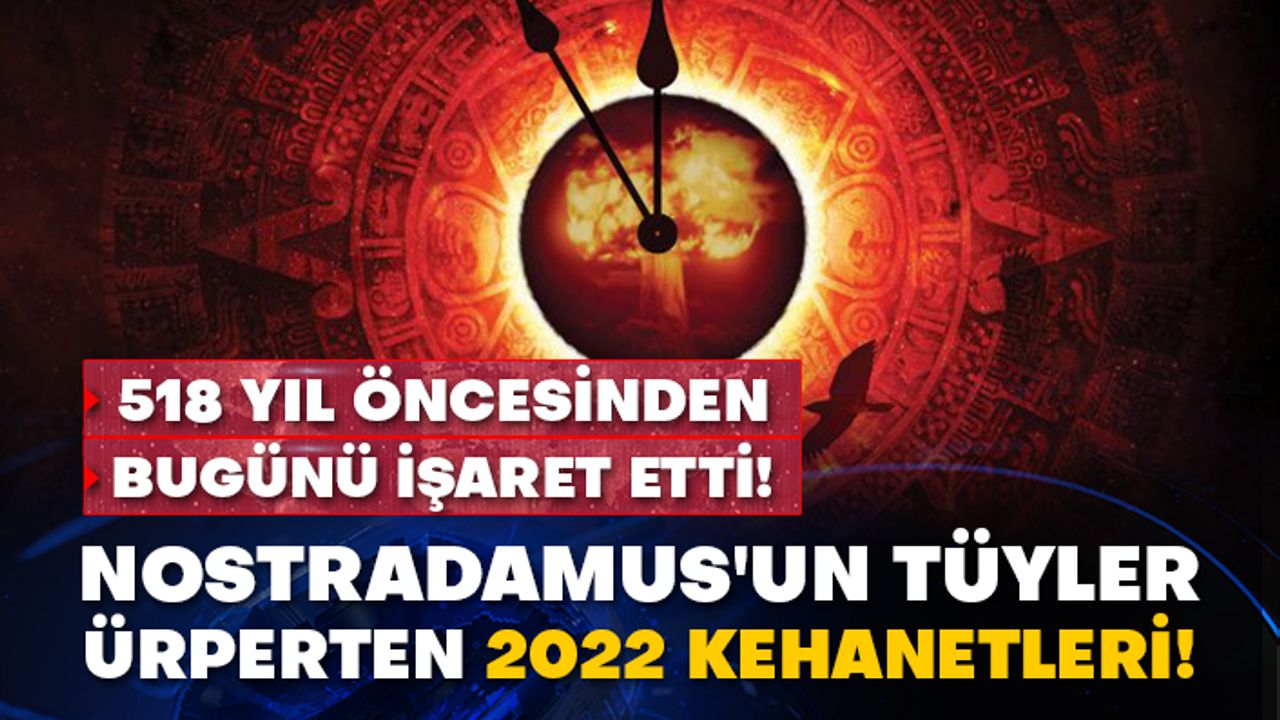 518 yıl öncesinden bugünü işaret etti! Nostradamus'un tüyler ürperten 2022 kehanetleri!