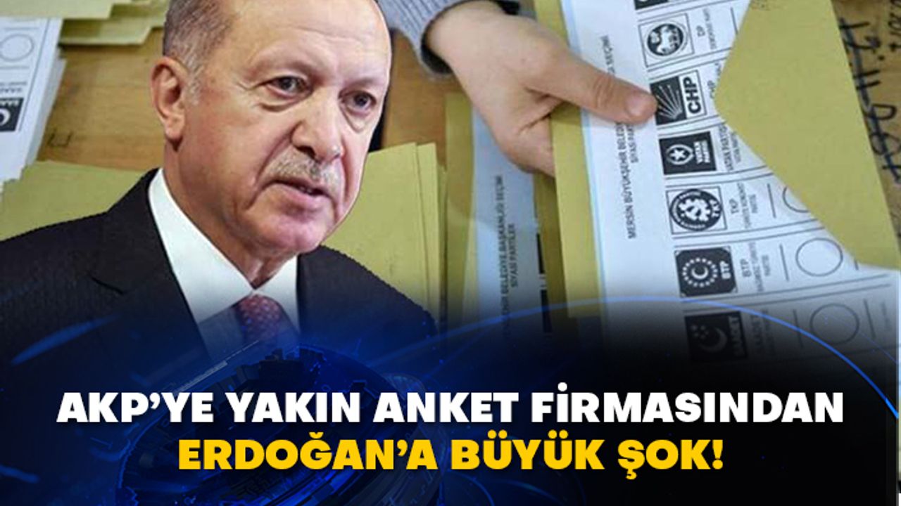 AKP’ye yakın anket firmasından Erdoğan’a büyük şok!