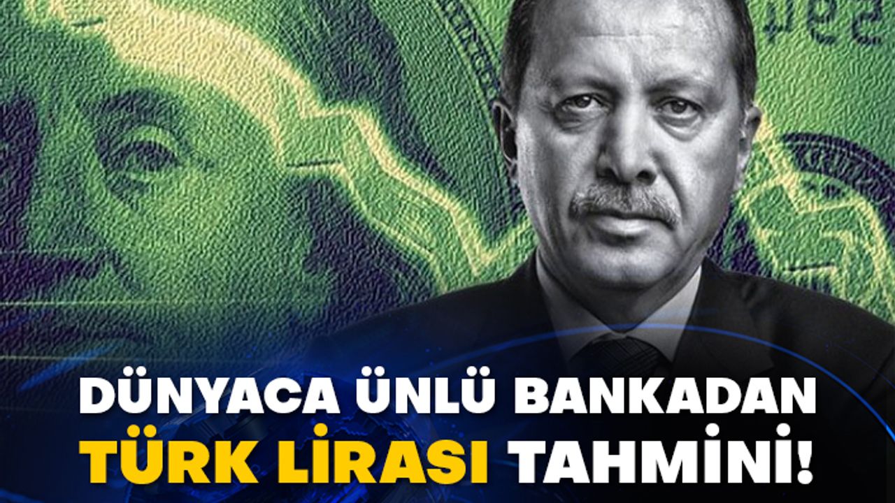 Dünyaca ünlü bankadan Türk lirası tahmini!