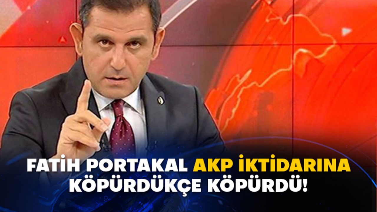 Fatih Portakal AKP iktidarına köpürdükçe köpürdü!