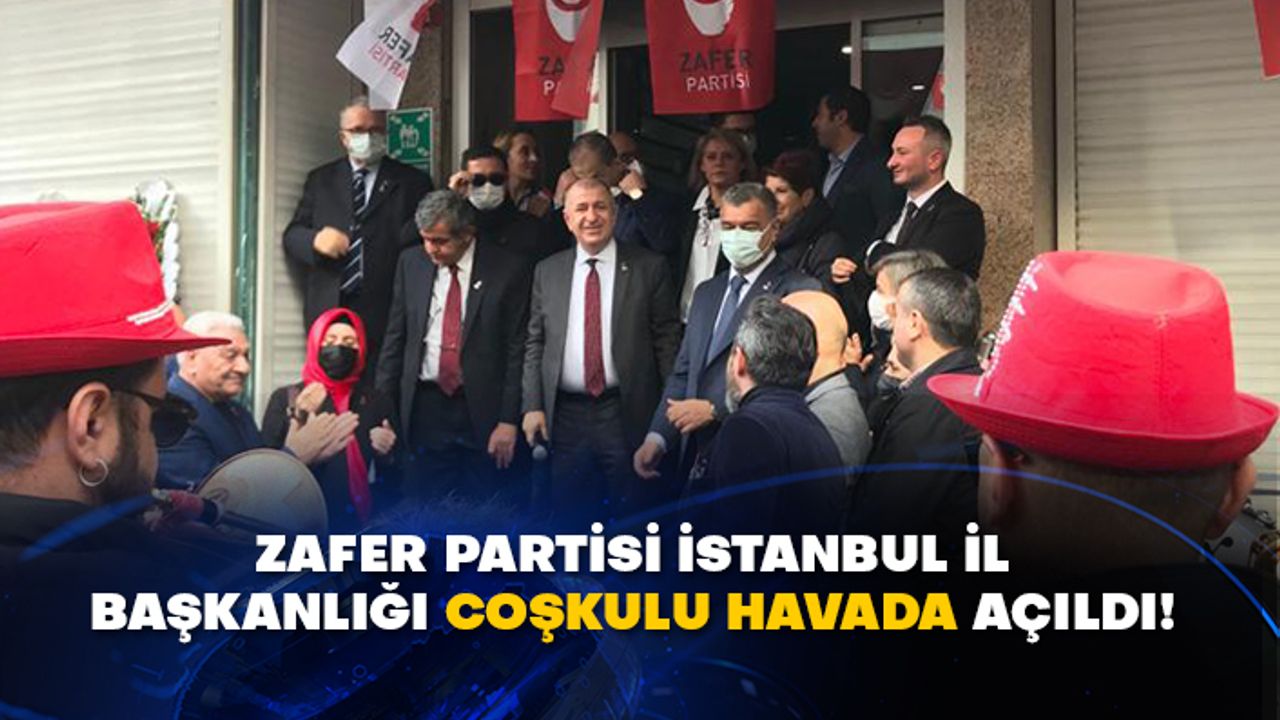 Zafer Partisi İstanbul İl Başkanlığı coşkulu havada açıldı!