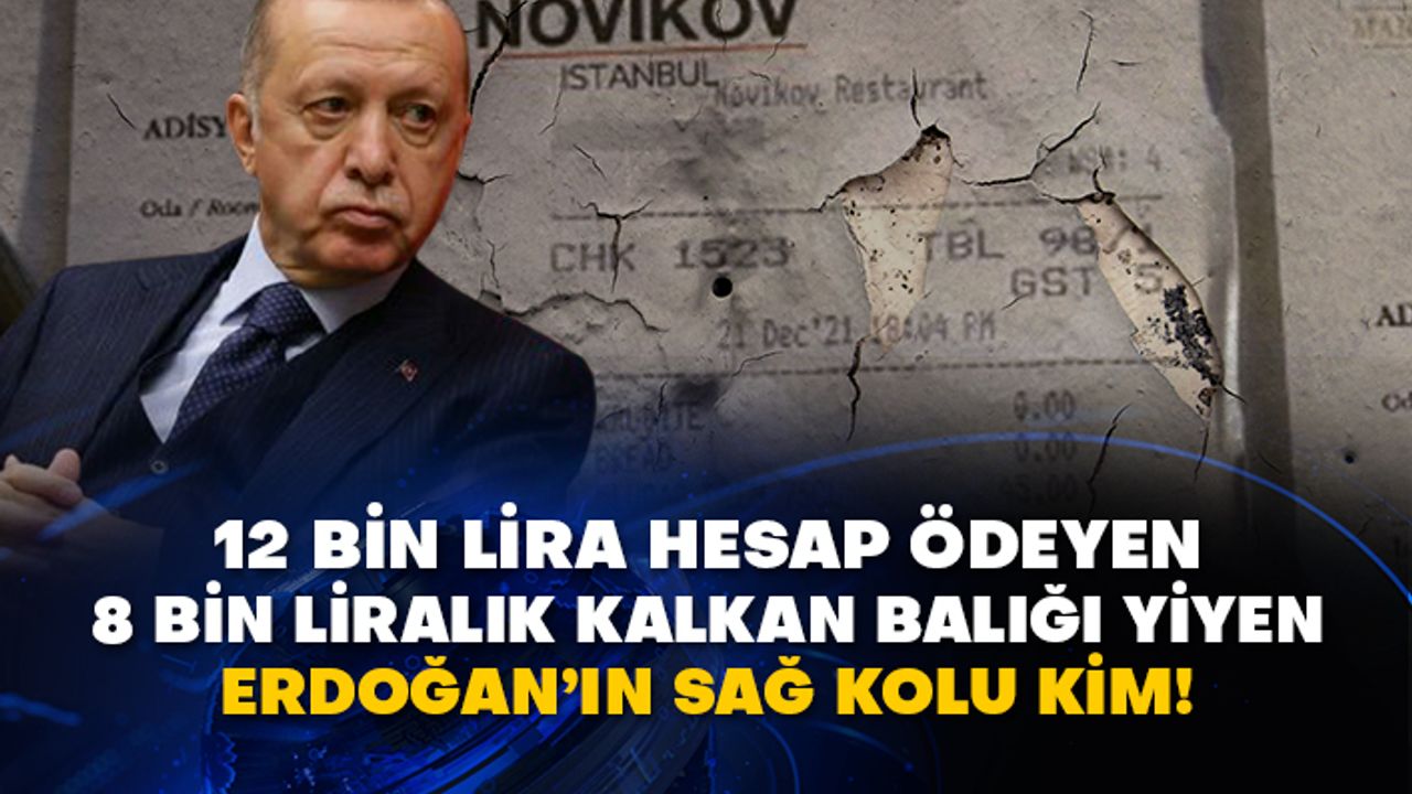 12 bin lira hesap ödeyen 8 bin liralık kalkan balığı yiyen Erdoğan’ın sağ kolu kim!