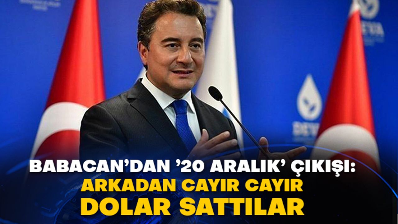 DEVA Partisi Genel Başkanı Ali Babacan’dan ’20 Aralık’ çıkışı: Arkadan cayır cayır dolar sattılar