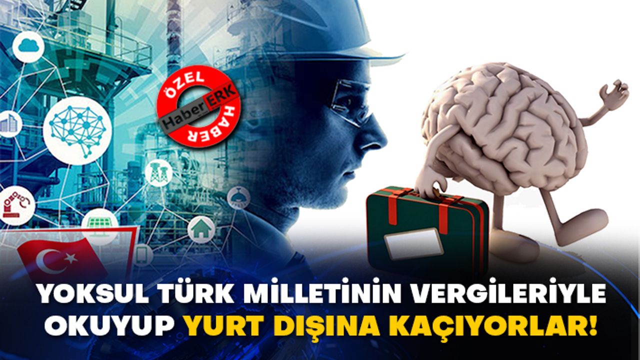Yoksul Türk Milletinin vergileriyle okuyup yurt dışına kaçıyorlar!