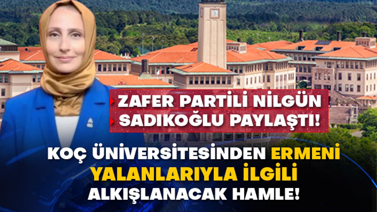 Zafer Partili Nilgün Sadıkoğlu paylaştı! Koç üniversitesinden Ermeni yalanlarıyla ilgili alkışlanacak hamle!
