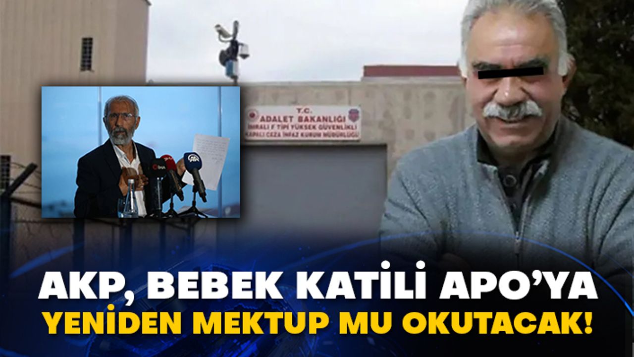 AKP, bebek katili Apo’ya yeniden mektup mu okutacak!