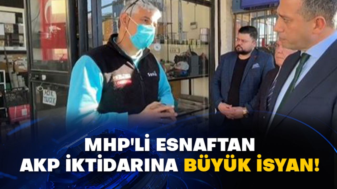 MHP'li esnaftan AKP iktidarına büyük isyan!