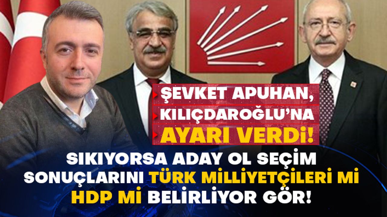 Şevket Apuhan, Kılıçdaroğlu’na ayarı verdi! Sıkıyorsa aday ol seçim sonuçlarını Türk Milliyetçileri mi HDP mi belirliyor gör!