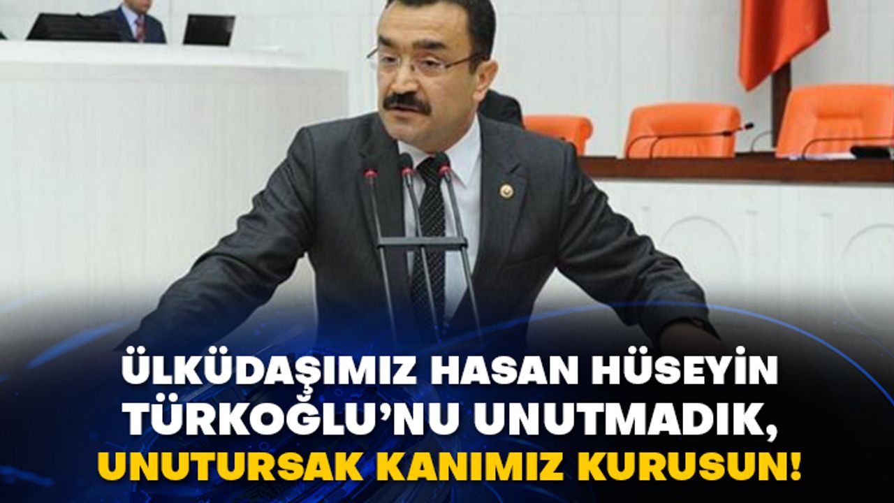 Ülküdaşımız Hasan Hüseyin Türkoğlu’nu unutmadık, unutursak kanımız kurusun!