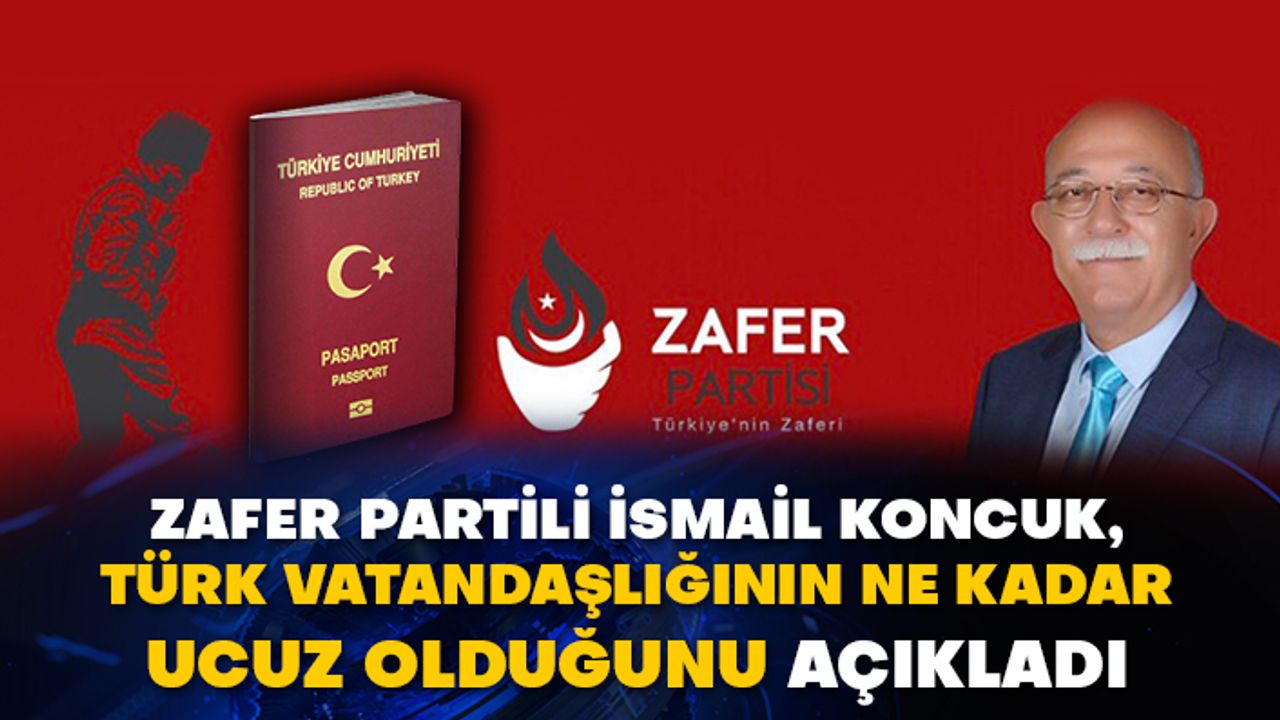 Zafer Partili İsmail Koncuk, Türk vatandaşlığının ne kadar ucuz olduğunu açıkladı