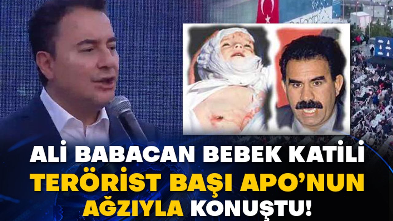 DEVA Partisi Genel Başkanı Ali Babacan bebek katili terörist başı Apo’nun ağzıyla konuştu!