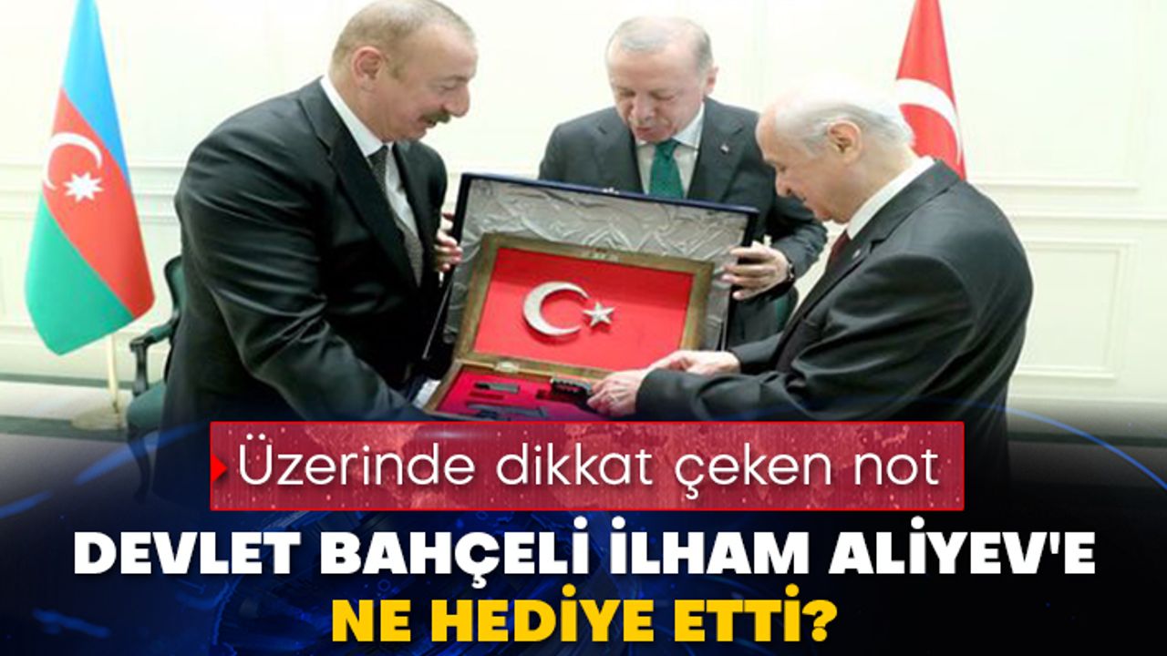 Devlet Bahçeli İlham Aliyev'e ne hediye etti? Üzerinde dikkat çeken not
