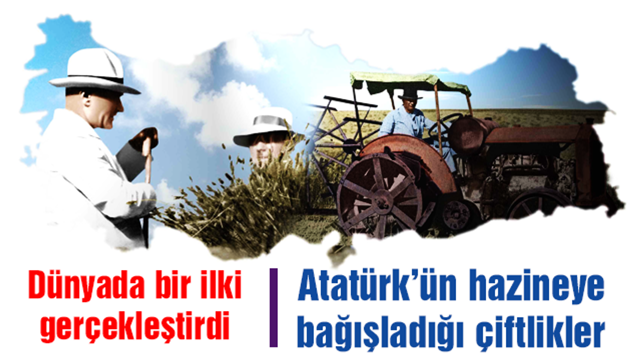 Atatürk’ün hazineye bağışladığı çiftlikler